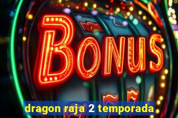 dragon raja 2 temporada